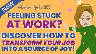 Abraham Hicks 2023: Feeling Stuck at Work? Discover How to Transform Your Job into a Source of Joy!