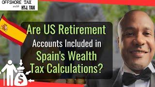 [ Offshore Tax ] Are US Retirement Accounts Included in Spain's Wealth Tax Calculations?