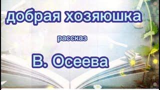 Рассказ Валентины Осеевой-ДОБРАЯ ХОЗЯЮШКА.