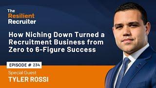 How Niching Down Turned a Recruitment Business from Zero to 6-Figure Success, with Tyler Rossi