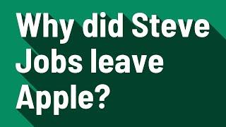 Why did Steve Jobs leave Apple?