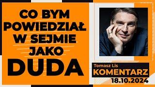 Co bym powiedział w sejmie jako Duda | TOMASZ LIS KOMENTARZ 18.10.2024