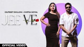 Jee Ve : Dilpreet Dhillon & Shipra Goyal | New Punjabi Songs 2024 | Latest Punjabi Songs 2024