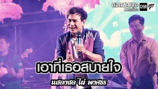 ไผ่ พงศธร : เอาที่เธอสบายใจ เมดเลย์ #แสดงสด (อ.ขุขันธ์ จ.ศรีสะเกษ)