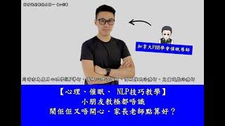 【心理、催眠、 NLP技巧教學】小朋友教極都唔識，鬧佢佢又唔開心，家長老師點算好？７／７