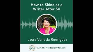 How to Shine as a Writer After 50 | Laura Venecia Rodriguez