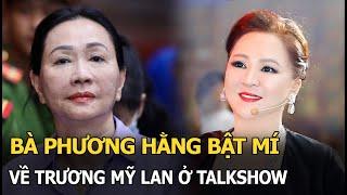 Bà Phương Hằng bật mí về Trương Mỹ Lan ở talkshow