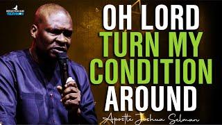 OH LORD TURN MY CONDITION AROUND TO MY FAVOUR  DANGEROUS PRAYERS - APOSTLE JOSHUA SELMAN