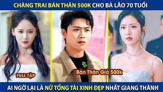 Chàng Trai Bán Thân Giá 500k Cho Bà Lão 70 Tuổi, Ai Ngờ Lại Là Nữ Tổng Tài Xinh Đẹp Nhất Giang Thành