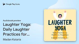 Laughter Yoga: Daily Laughter Practices for… by Madan Kataria · Audiobook preview