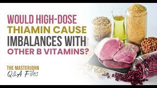 Would high-dose thiamin cause imbalances with other B vitamins?