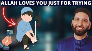 ALLAH LOVES YOU SO MUCH JUST FOR TRYING !