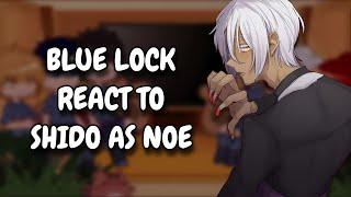 Blue Lock React To Shido Ryusei As Noe || Gacha React