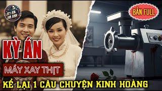 Kỳ Án Trung Quốc – Máy Xay Thịt Kể Lại Câu Chuyện Kinh Hoàng | Kỳ Án Ám Ảnh