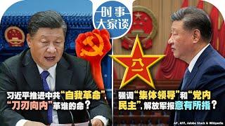 12/18【时事大家谈】习近平推进党的“自我革命”，“刀刃向内”革谁的命？强调“集体领导“和“党内民主”，解放军报意有所指？