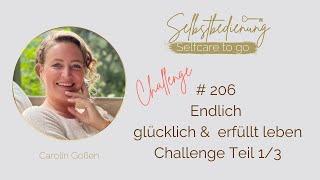 # 206 Endlich glücklich & erfüllt leben - Challenge Teil 1/3