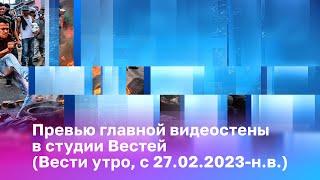 Превью главной видеостены в студии Вестей (Утренние Вести, с 27.02.2023-н.в.)