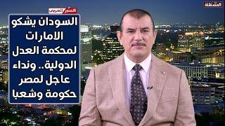 السودان يشكو الامارات لمحكمة العدل الدولية.. والهاشمي يوجه نداء عاجلا لمصر حكومة وشعبا