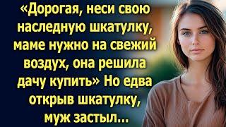 Дорогая, неси свою наследную шкатулку, маме нужно на свежий воздух, она решила дачу купить…