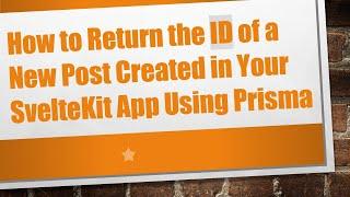 How to Return the ID of a New Post Created in Your SvelteKit App Using Prisma