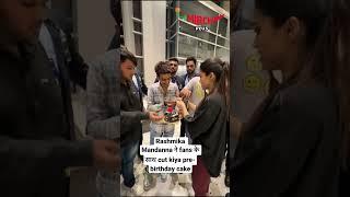 Rashmika Mandanna spotted cutting her pre-birthday cake with her fans! #rashmikamandannastatus