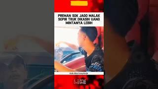 PREMAN SOK JAGO MALAK SOPIR TRUK MINTA UANG LEBIH #beritaterkini #viralvideo #fyp #shorts