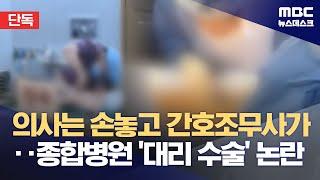 [단독] 의사는 손 놓고 간호조무사가 수술? 종합병원 대리 수술 논란 (2024.10.14/뉴스데스크/MBC)
