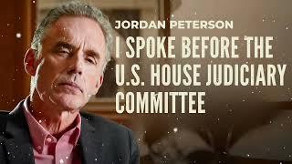 I Spoke Before the U.S. House Judiciary Committee - Jordan Bernt Peterson Message