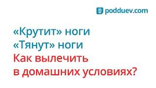 Крутят ноги! Как вылечить, рецепт от специалиста!