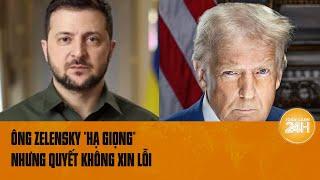 Ông Trump mạnh tay với Ukraine, ông Zelensky điều chỉnh thái độ nhưng quyết không xin lỗi