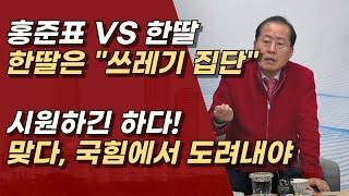 홍준표의 시원한 한마디 "한딸은 쓰레기 집단" 격하게 동의ㅣ서정욱TV