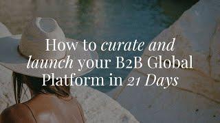 How to curate and launch your B2B Global Platform in 21- Days