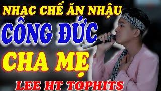 NHẠC CHẾ - CÔNG ĐỨC CHA MẸ - LEE HT TOPHITS ( QUÁ THẤM ) ĐÚNG VỚI ĐỜI