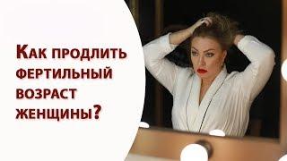 Как продлить фертильный возраст женщины? Алена Богатова. Всегда прекрасна Я!