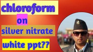 chloroform on silver nitrate gives white precipitate?? chemistry 12