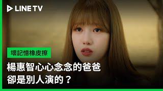 【壞記憶橡皮擦】EP13：楊惠智心心念念的爸爸卻是別人演的？｜LINE TV 共享追劇生活