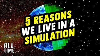 5 Reasons We Live In A Simulation