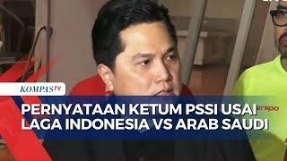 Ketum PSSI Erick Thohir Ungkap Pertandingan Indonesia Vs Arab Saudi Berjalan Baik