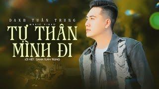 TỰ THÂN MÌNH ĐI - DANH TUẤN TRUNG | OFFICIAL MUSIC VIDEO | Bao nhiêu cố gắng chẳng hiểu sao thêm...