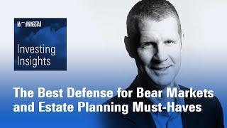 Investing Insights: The Best Defense for Bear Markets and Estate Planning Must-Haves