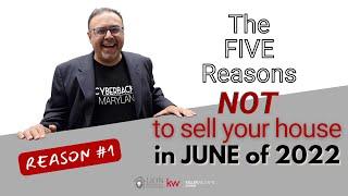 Five Reasons NOT To Sell Your House in June 2022: Reason #1!