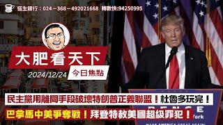 2024-12-24｜民主黨用離間手段破壞特朗普正義聯盟！杜魯多玩完！巴拿馬中美爭奪戰！拜登特赦美國超級罪犯！｜大肥看天下