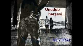 Neytral ( Qesr ) - Unudub Hərşeyi