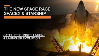 The New Space Race, SpaceX & Starship - Satellite constellations & Launcher Evolution