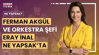 Ferman Akgül ve Çukurova Senfoni Orkestrası nasıl bir süreç yaşadı? | Ne Yapsak - 12 Ağustos 2023