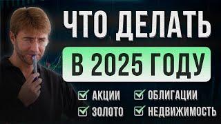 ЧТО ДЕЛАТЬ В 2025 ГОДУ?! Акции, облигации, золото, валюта, недвижимость.