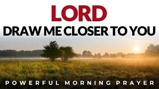 Lord, Draw Me Closer To You, Let Me Dwell In Your Presence Immensely | Morning Prayer,. Devotional