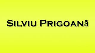 Pronunţie Silviu Prigoană