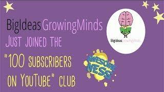 BigIdeasGrowingMinds joins the "100 Subscribers on Youtube" Club