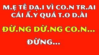 Tâm Sự Đêm Khuya Thầm Kín-M.ẹ Tê D.ại Vì Co.n Tr.ai Cái Đấ.y Quá T.o D.ài